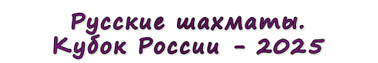  «Русские шахматы. Кубок России - 2025»