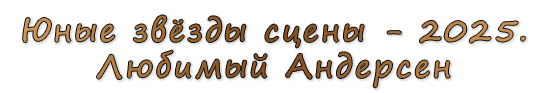  «Юные звёзды сцены - 2025. Любимый Андерсен»