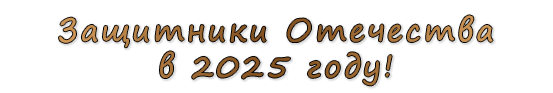  «Защитники Отечества в 2025 году!»