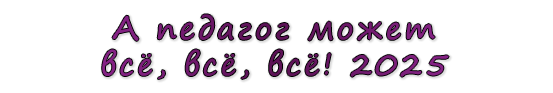  «А педагог может всё, всё, всё! 2025»