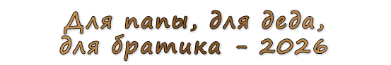  «Для папы, для деда, для братика - 2026»