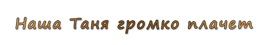  «Наша Таня громко плачет»